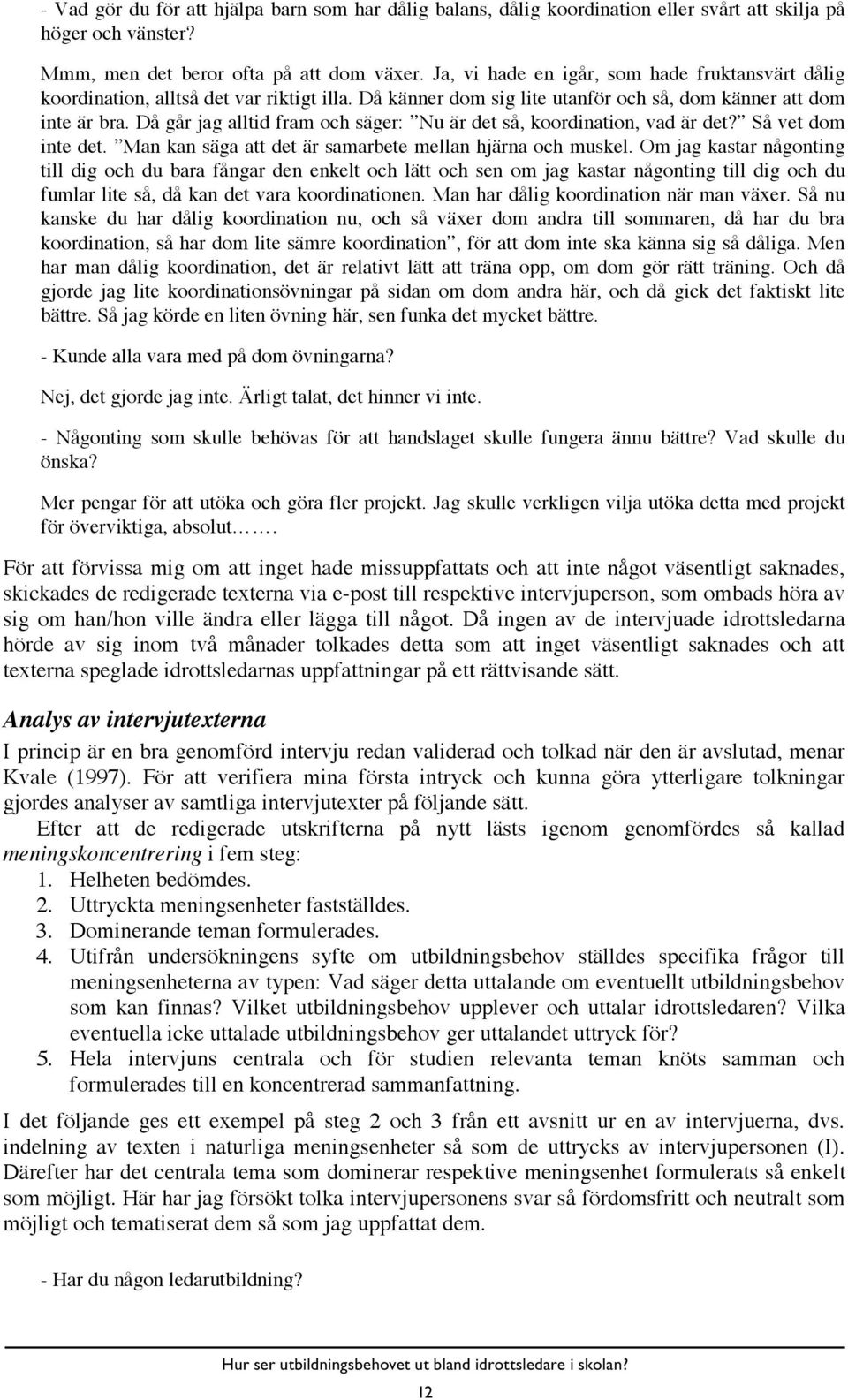 Då går jag alltid fram och säger: Nu är det så, koordination, vad är det? Så vet dom inte det. Man kan säga att det är samarbete mellan hjärna och muskel.