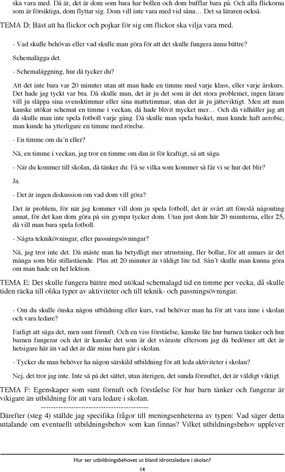 - Schemaläggning, hur då tycker du? Att det inte bara var 20 minuter utan att man hade en timme med varje klass, eller varje årskurs. Det hade jag tyckt var bra.