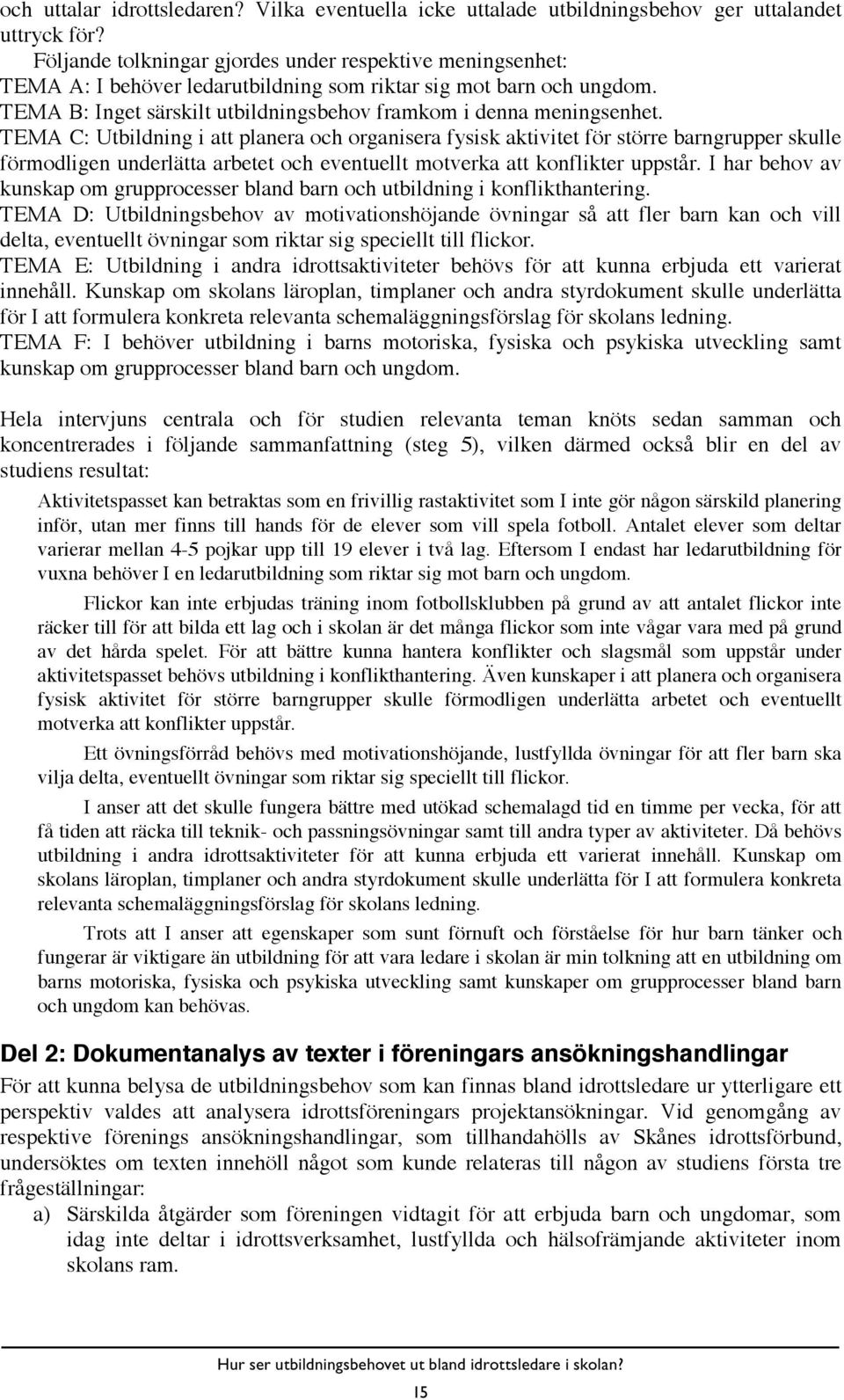 TEMA C: Utbildning i att planera och organisera fysisk aktivitet för större barngrupper skulle förmodligen underlätta arbetet och eventuellt motverka att konflikter uppstår.