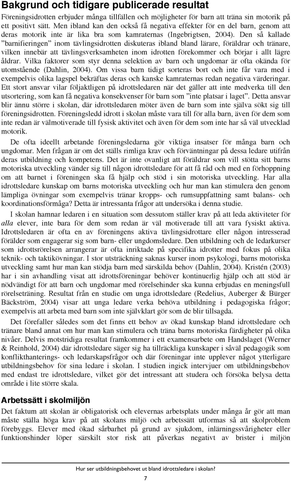 Den så kallade barnifieringen inom tävlingsidrotten diskuteras ibland bland lärare, föräldrar och tränare, vilken innebär att tävlingsverksamheten inom idrotten förekommer och börjar i allt lägre