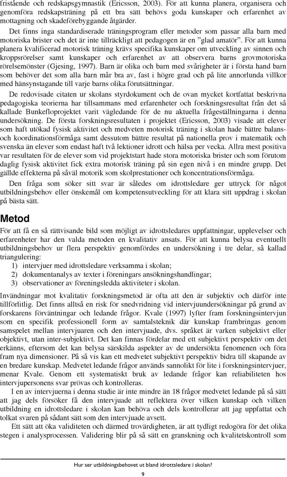 Det finns inga standardiserade träningsprogram eller metoder som passar alla barn med motoriska brister och det är inte tillräckligt att pedagogen är en glad amatör.