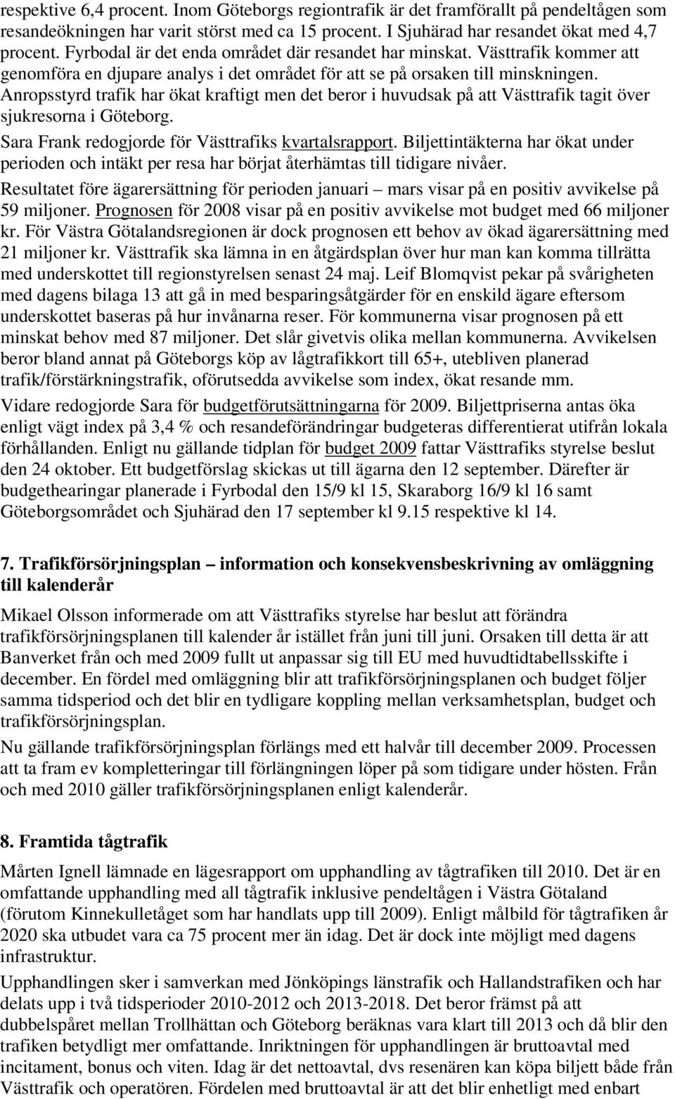 Anropsstyrd trafik har ökat kraftigt men det beror i huvudsak på att Västtrafik tagit över sjukresorna i Göteborg. Sara Frank redogjorde för Västtrafiks kvartalsrapport.