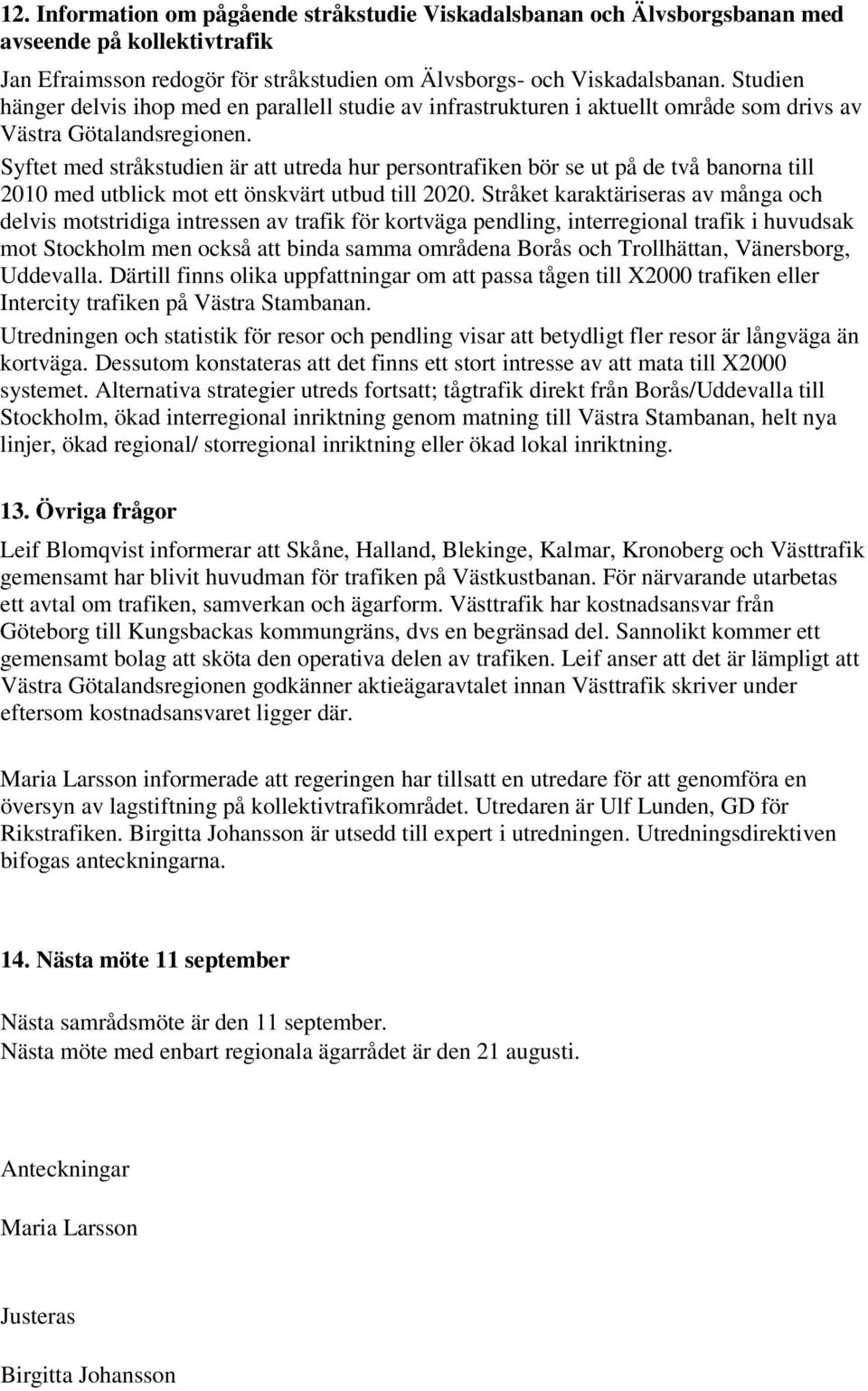 Syftet med stråkstudien är att utreda hur persontrafiken bör se ut på de två banorna till 2010 med utblick mot ett önskvärt utbud till 2020.