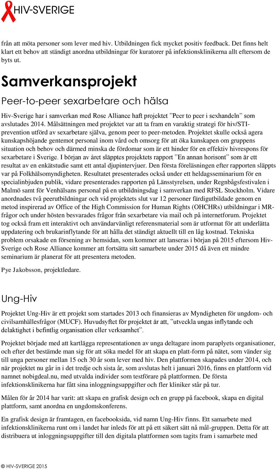 Samverkansprojekt Peer-to-peer sexarbetare och hälsa Hiv-Sverige har i samverkan med Rose Alliance haft projektet Peer to peer i sexhandeln som avslutades 2014.