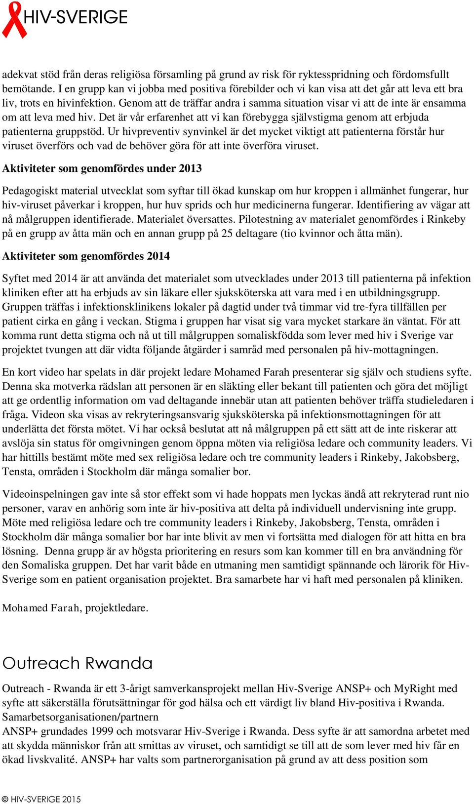 Genom att de träffar andra i samma situation visar vi att de inte är ensamma om att leva med hiv. Det är vår erfarenhet att vi kan förebygga självstigma genom att erbjuda patienterna gruppstöd.