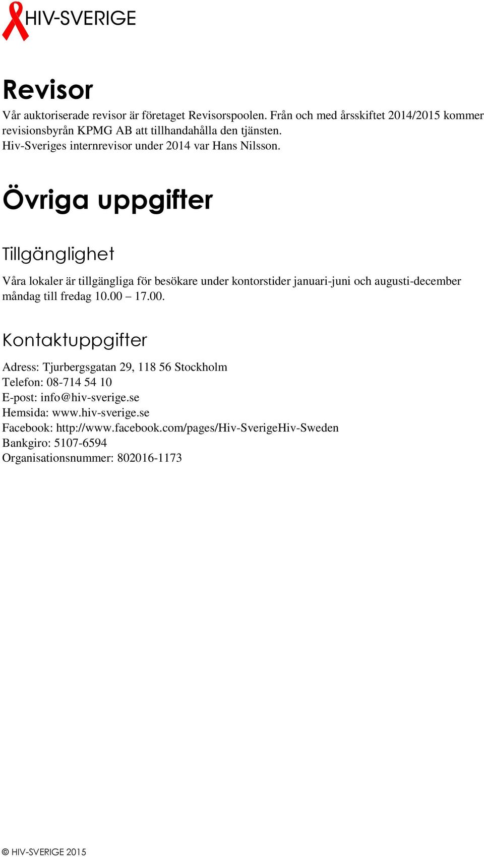 Övriga uppgifter Tillgänglighet Våra lokaler är tillgängliga för besökare under kontorstider januari-juni och augusti-december måndag till fredag 10.00 17.