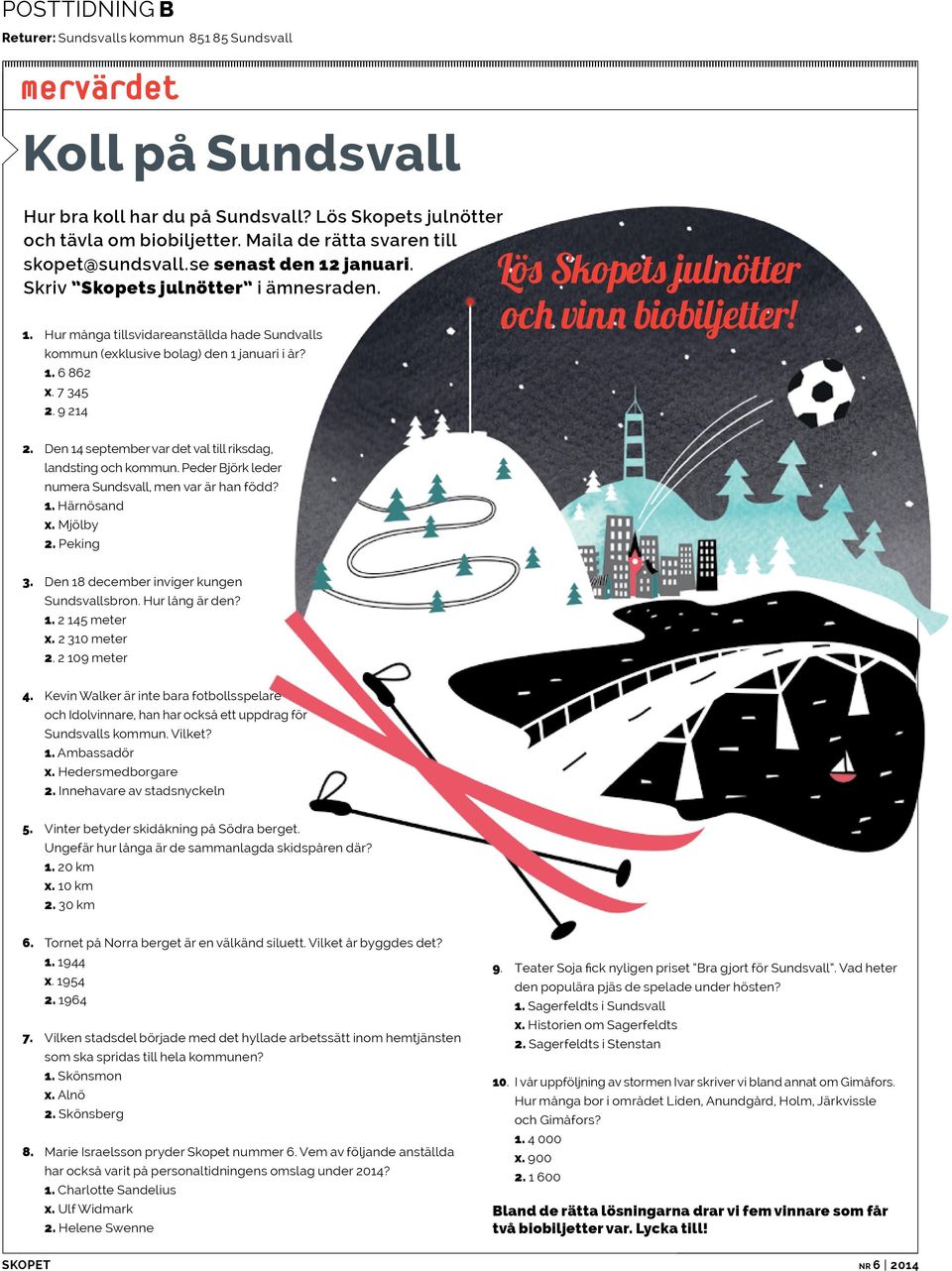 1. 6 862 x. 7 345 2. 9 214 Lös Skopets julnötter och vinn biobiljetter! 2. Den 14 september var det val till riksdag, landsting och kommun. Peder Björk leder numera Sundsvall, men var är han född? 1. Härnösand x.