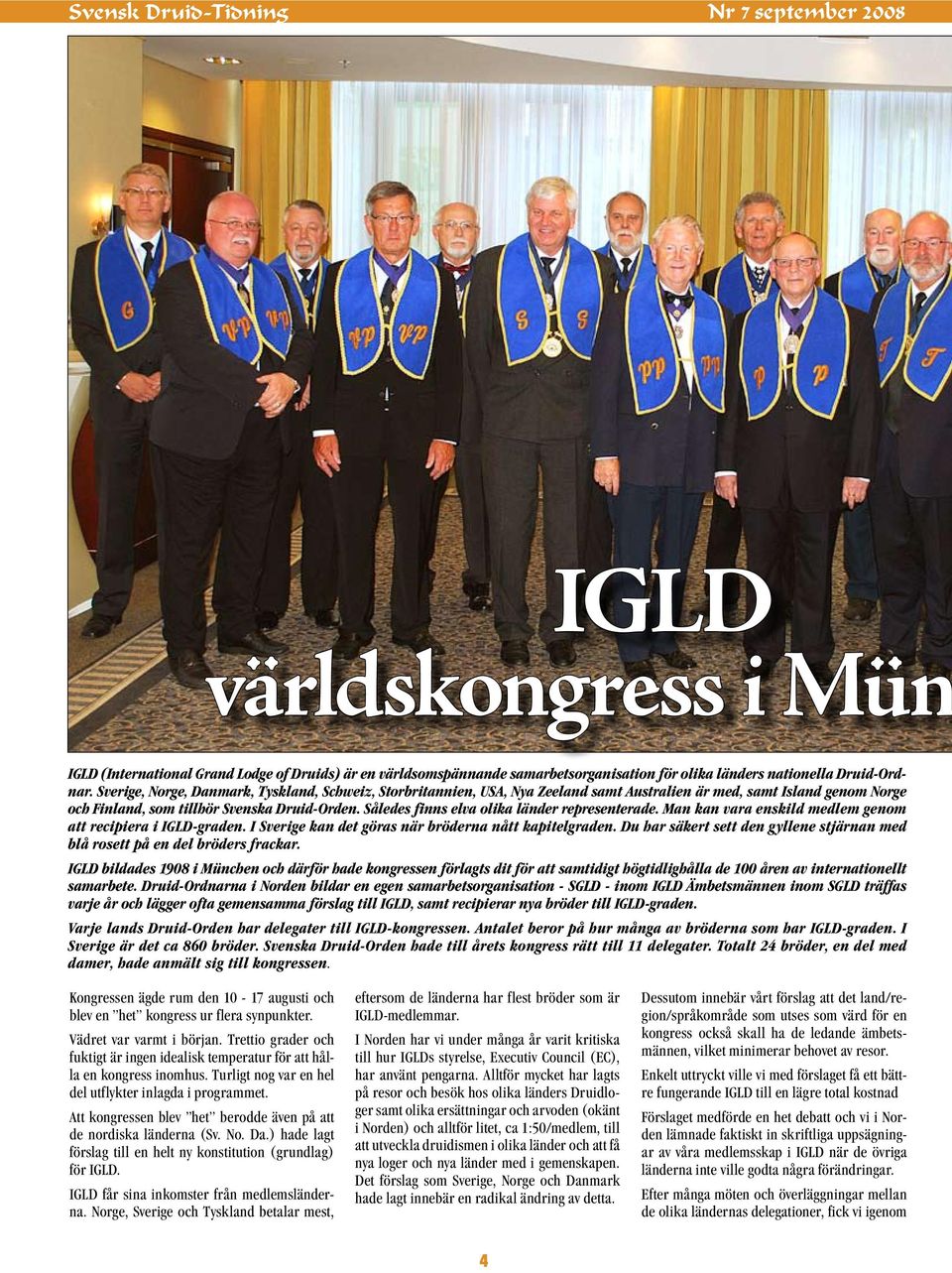 Således finns elva olika länder representerade. Man kan vara enskild medlem genom att recipiera i IGLD-graden. I Sverige kan det göras när bröderna nått kapitelgraden.