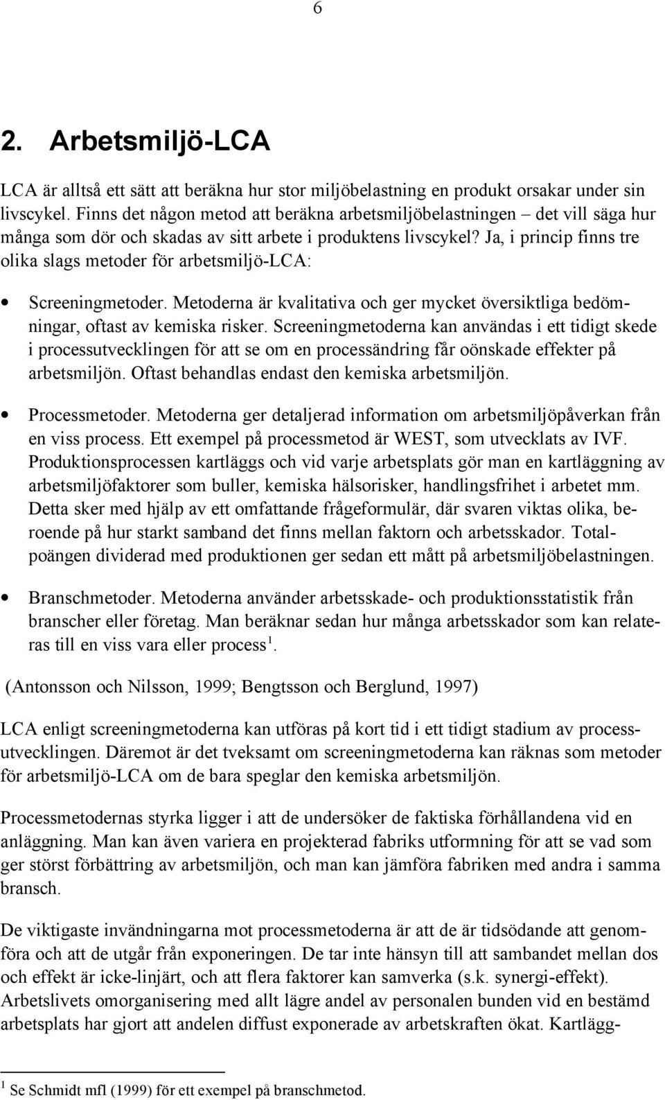 Ja, i princip finns tre olika slags metoder för arbetsmiljö-lca: Screeningmetoder. Metoderna är kvalitativa och ger mycket översiktliga bedömningar, oftast av kemiska risker.