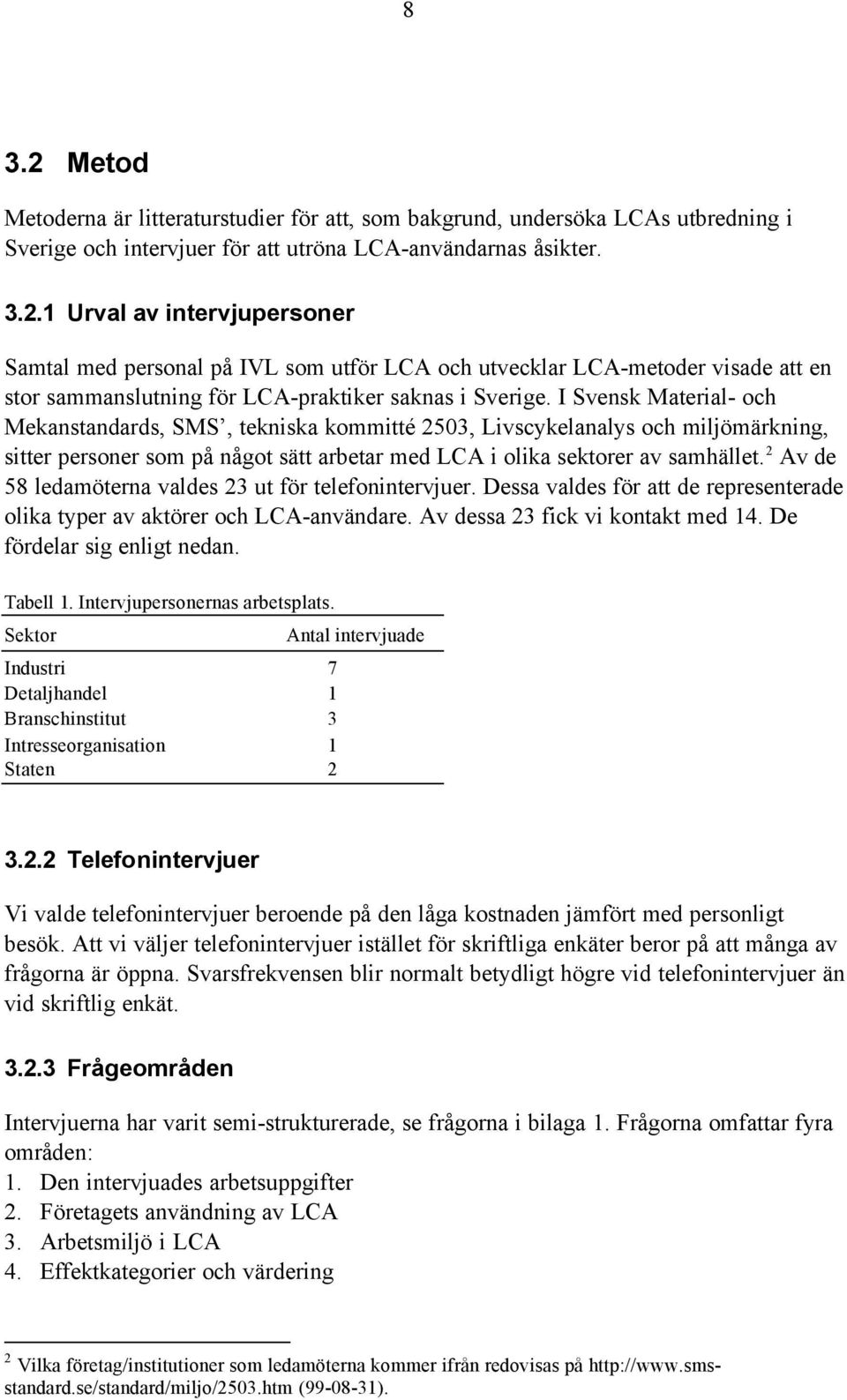 2 Av de 58 ledamöterna valdes 23 ut för telefonintervjuer. Dessa valdes för att de representerade olika typer av aktörer och LCA-användare. Av dessa 23 fick vi kontakt med 14.