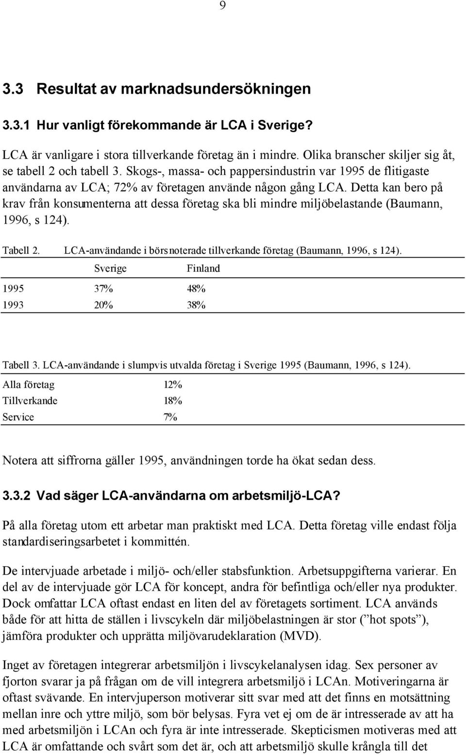 Detta kan bero på krav från konsumenterna att dessa företag ska bli mindre miljöbelastande (Baumann, 1996, s 124). Tabell 2. LCA-användande i börsnoterade tillverkande företag (Baumann, 1996, s 124).