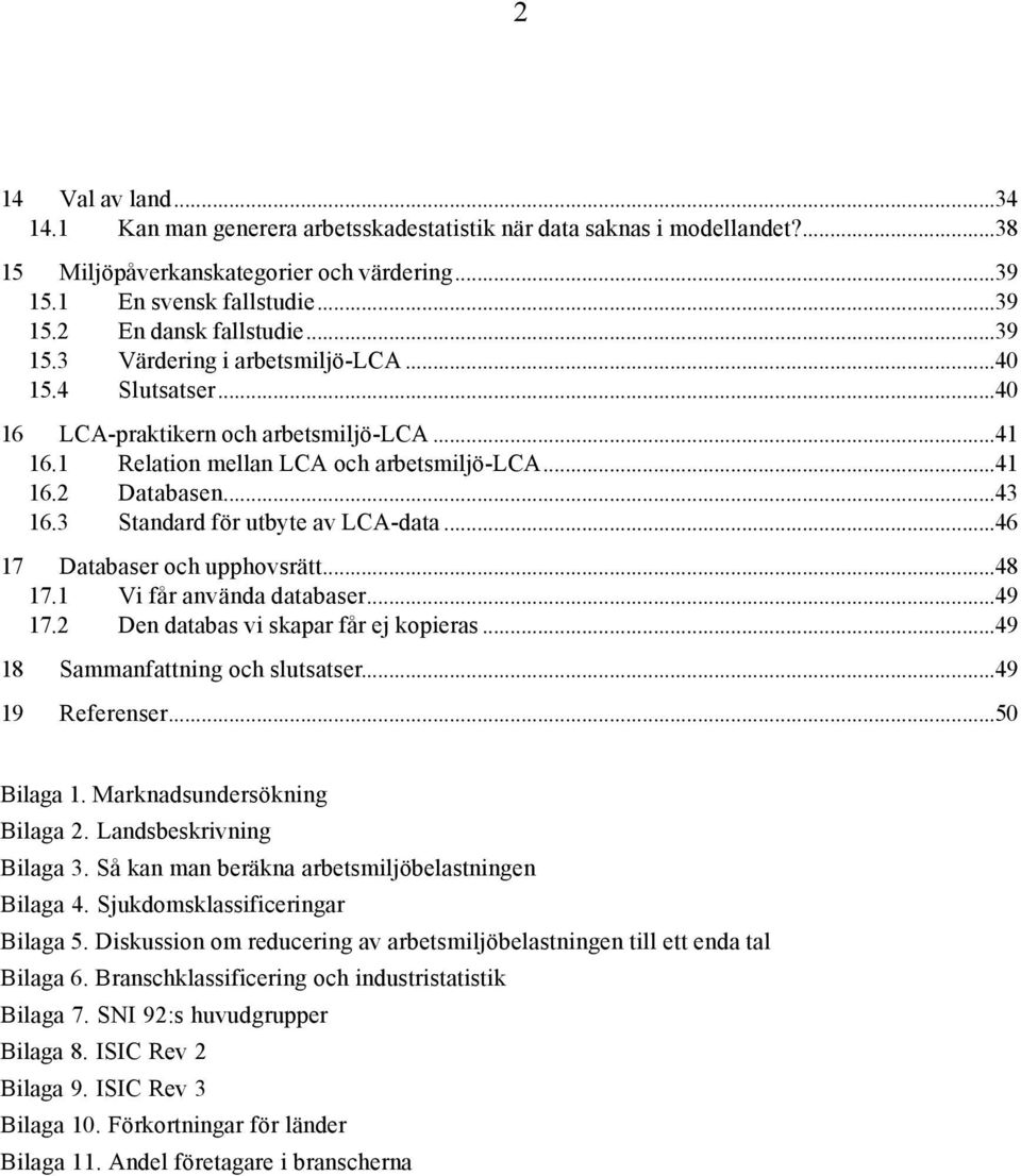 3 Standard för utbyte av LCA-data...46 17 Databaser och upphovsrätt...48 17.1 Vi får använda databaser...49 17.2 Den databas vi skapar får ej kopieras...49 18 Sammanfattning och slutsatser.