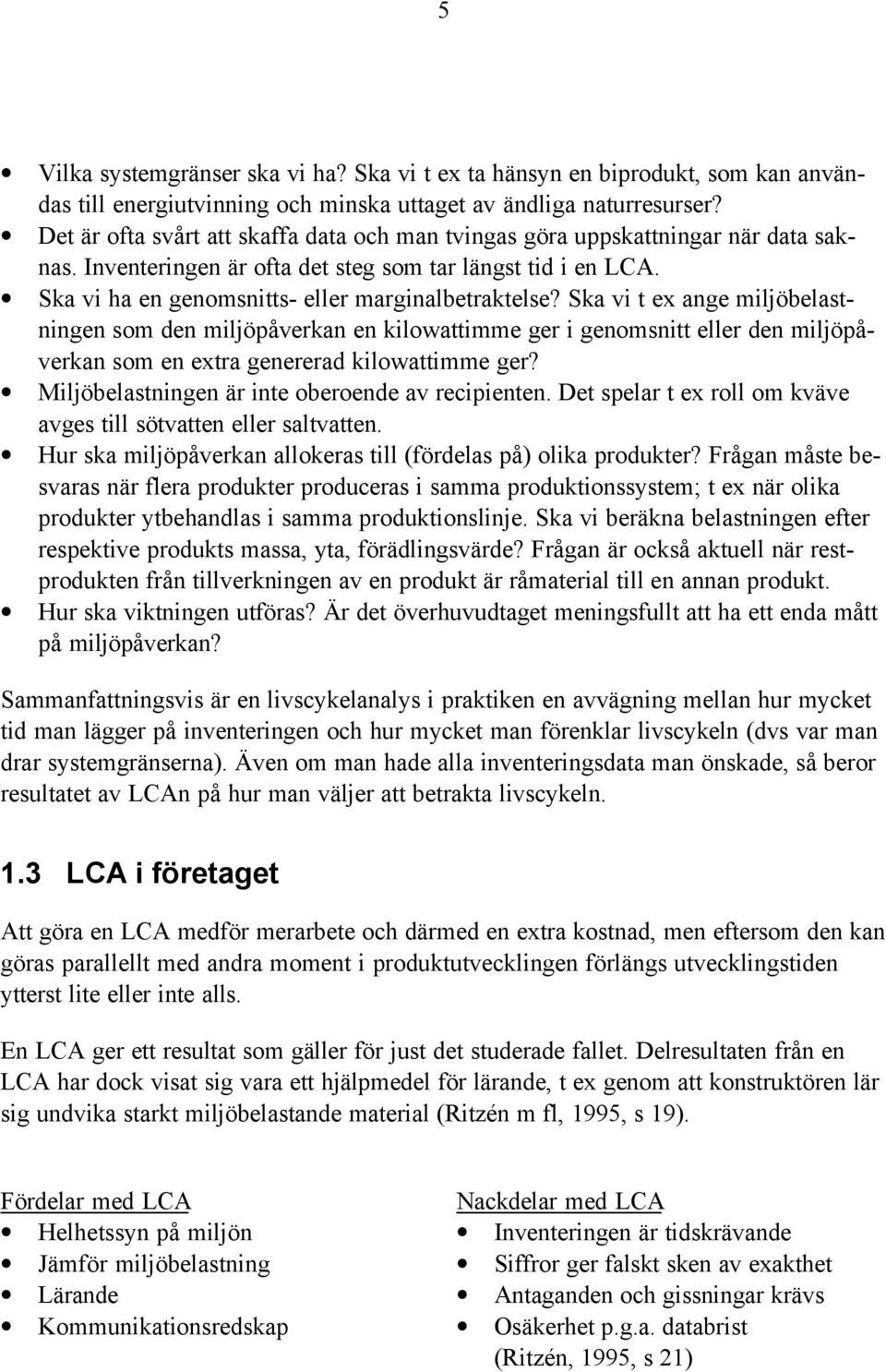 Ska vi t ex ange miljöbelastningen som den miljöpåverkan en kilowattimme ger i genomsnitt eller den miljöpåverkan som en extra genererad kilowattimme ger?