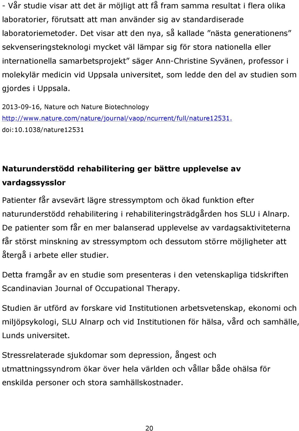 molekylär medicin vid Uppsala universitet, som ledde den del av studien som gjordes i Uppsala. 2013-09-16, Nature och Nature Biotechnology http://www.nature.