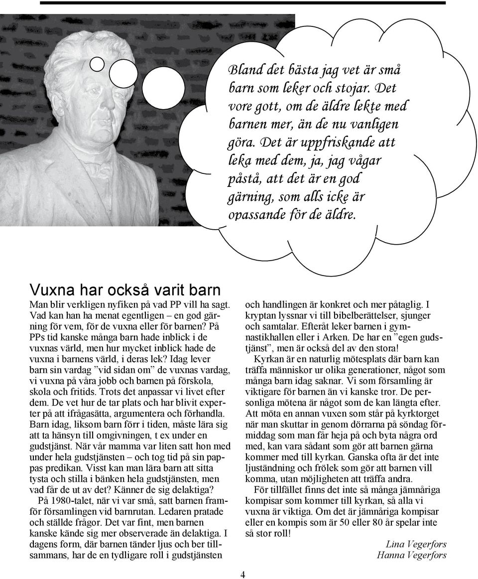 Vuxna har också varit barn Man blir verkligen nyfiken på vad PP vill ha sagt. Vad kan han ha menat egentligen en god gärning för vem, för de vuxna eller för barnen?