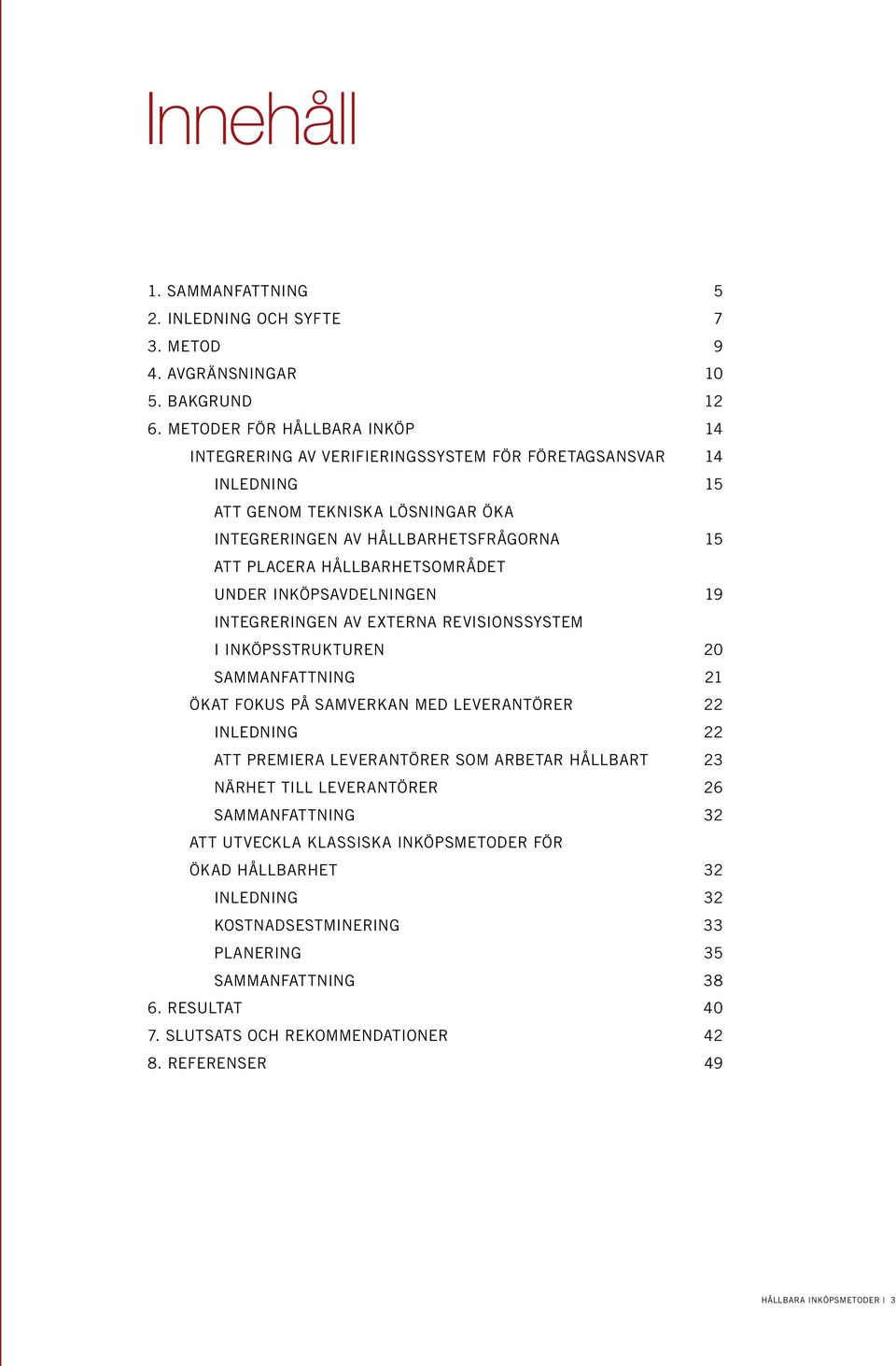 hållbarhetsområdet under inköpsavdelningen 19 integreringen av externa revisionssystem i inköpsstrukturen 20 sammanfattning 21 Ökat fokus på samverkan med leverantörer 22 inledning 22 att premiera