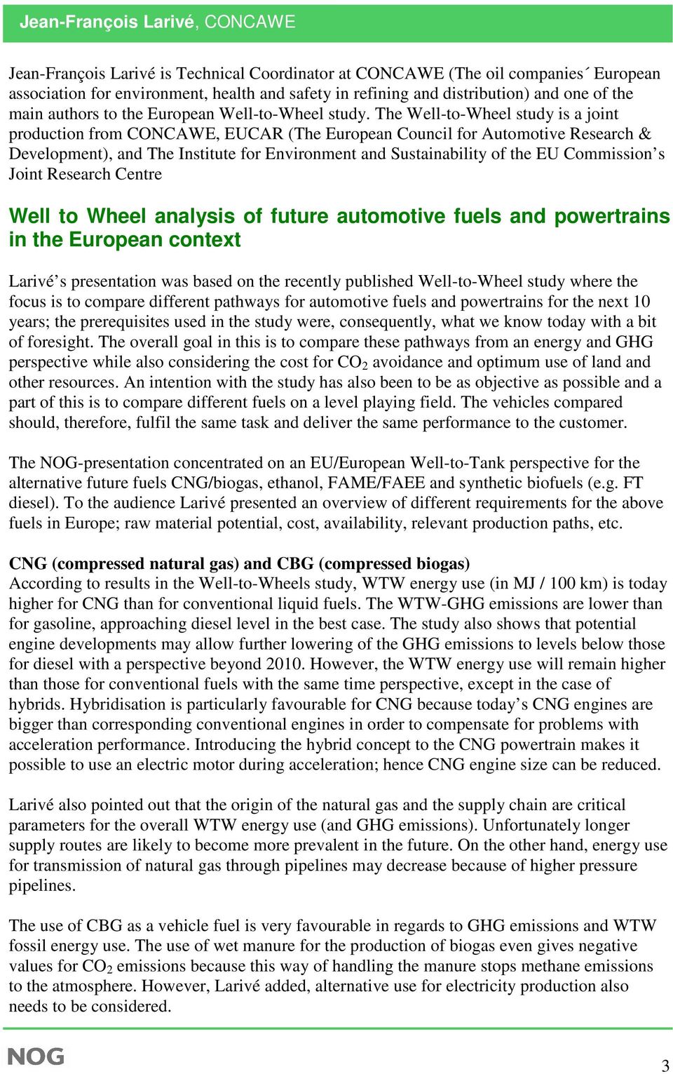 The Well-to-Wheel study is a joint production from CONCAWE, EUCAR (The European Council for Automotive Research & Development), and The Institute for Environment and Sustainability of the EU