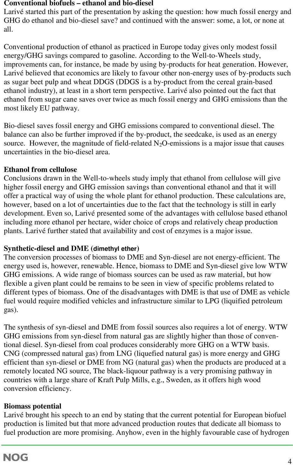 According to the Well-to-Wheels study, improvements can, for instance, be made by using by-products for heat generation.