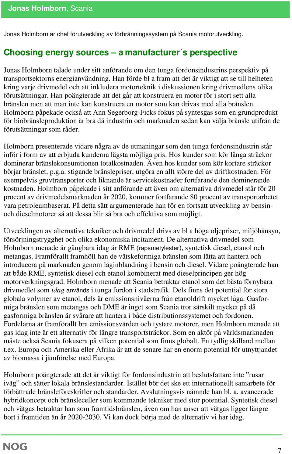 Han förde bl a fram att det är viktigt att se till helheten kring varje drivmedel och att inkludera motorteknik i diskussionen kring drivmedlens olika förutsättningar.