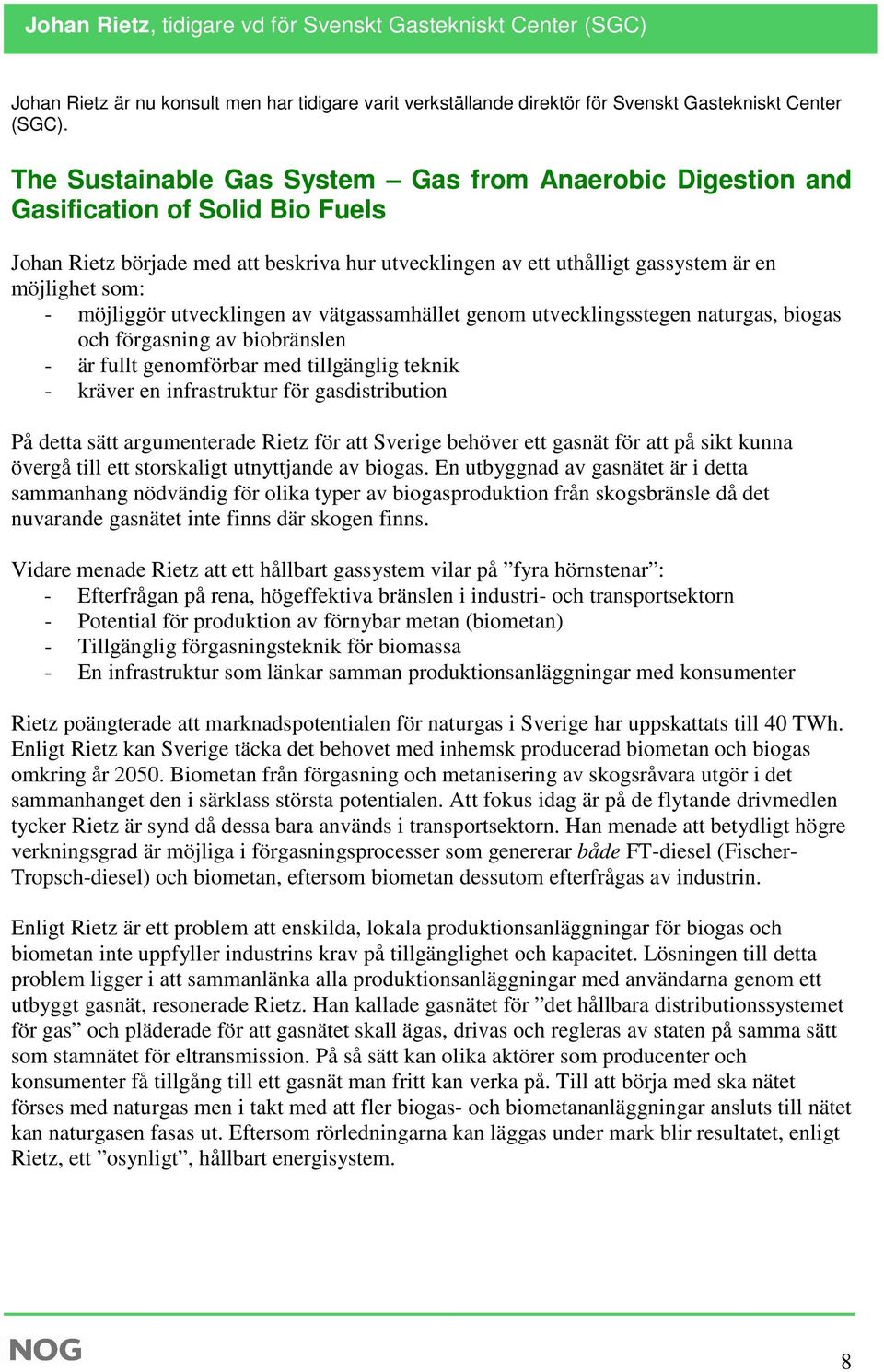 möjliggör utvecklingen av vätgassamhället genom utvecklingsstegen naturgas, biogas och förgasning av biobränslen - är fullt genomförbar med tillgänglig teknik - kräver en infrastruktur för