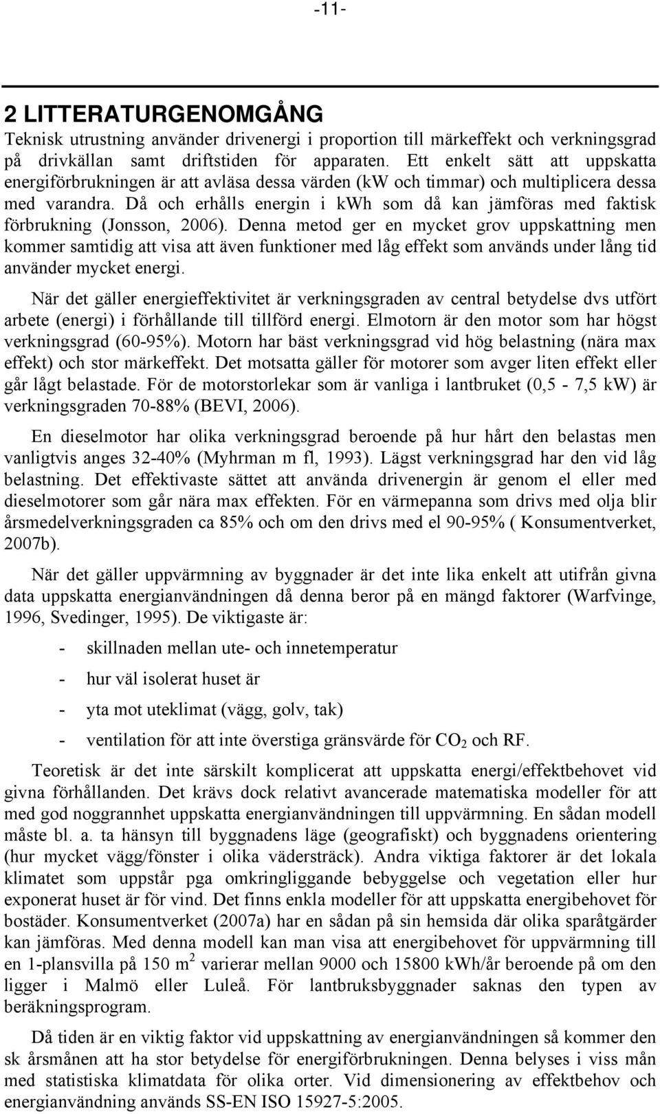 Då och erhålls energin i kwh som då kan jämföras med faktisk förbrukning (Jonsson, 2006).