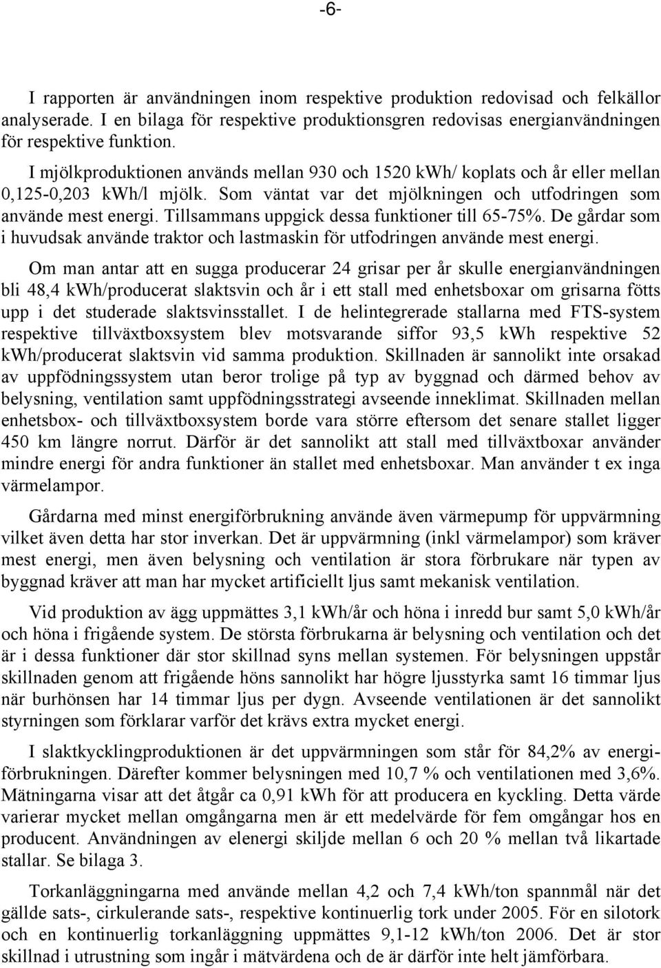 Tillsammans uppgick dessa funktioner till 65-75%. De gårdar som i huvudsak använde traktor och lastmaskin för utfodringen använde mest energi.