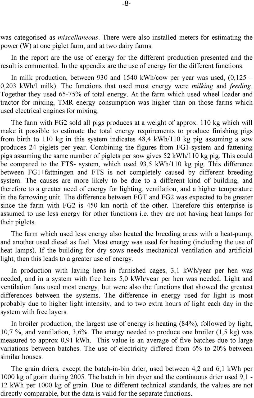 In milk production, between 930 and 1540 kwh/cow per year was used, (0,125 0,203 kwh/l milk). The functions that used most energy were milking and feeding. Together they used 65-75% of total energy.