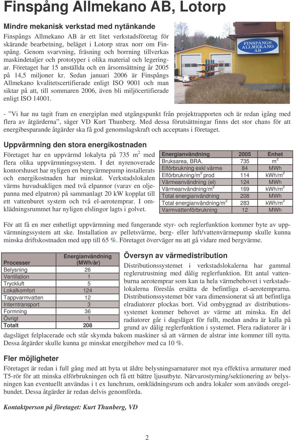 Sedan januari 2006 är Finspångs Allmekano kvalitetscertifierade enligt ISO 9001 och man siktar på att, till sommaren 2006, även bli miljöcertifierade enligt ISO 14001.