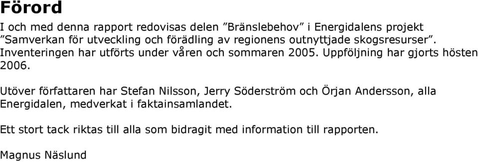 Uppföljning har gjorts hösten 2006.