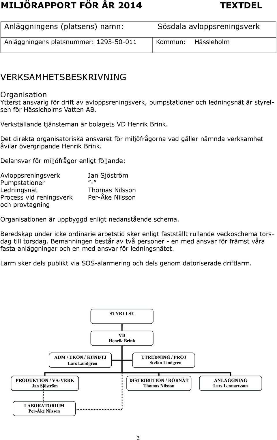 Det direkta organisatoriska ansvaret för miljöfrågorna vad gäller nämnda verksamhet åvilar övergripande Henrik Brink.