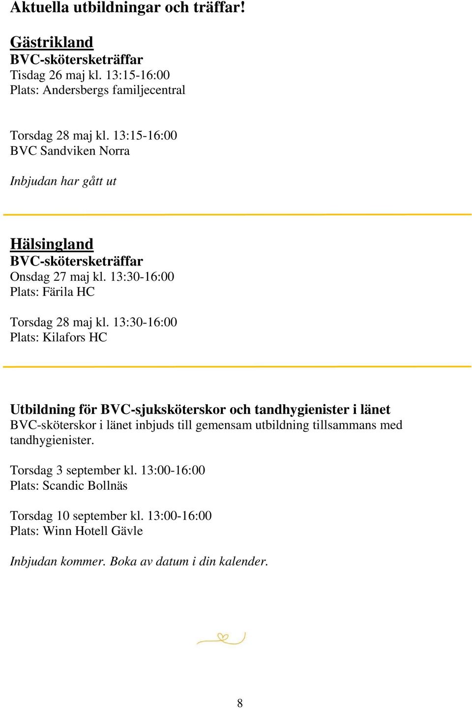 13:30-16:00 Plats: Kilafors HC Utbildning för BVC-sjuksköterskor och tandhygienister i länet BVC-sköterskor i länet inbjuds till gemensam utbildning tillsammans