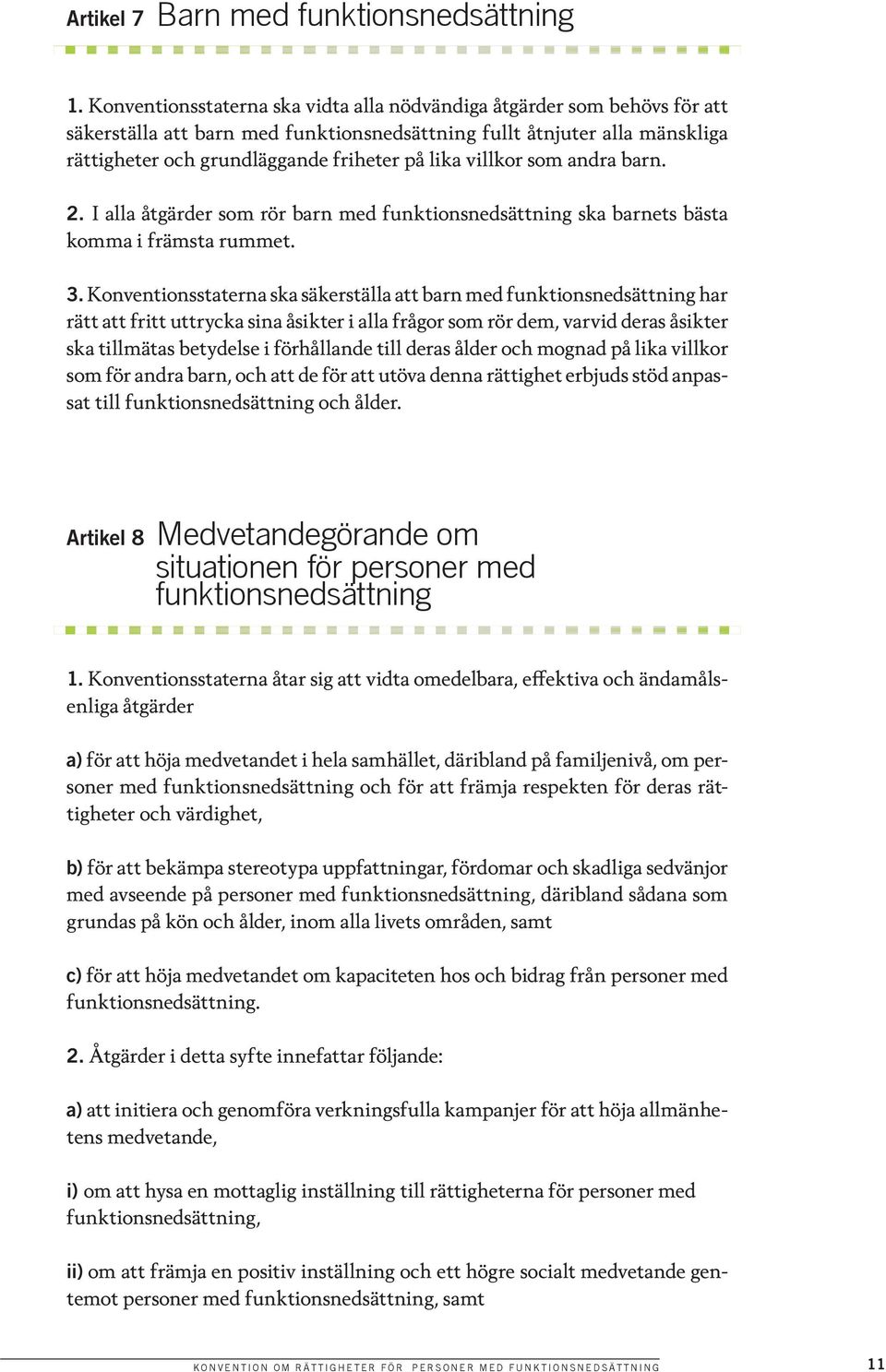 villkor som andra barn. 2. I alla åtgärder som rör barn med funktionsnedsättning ska barnets bästa komma i främsta rummet. 3.