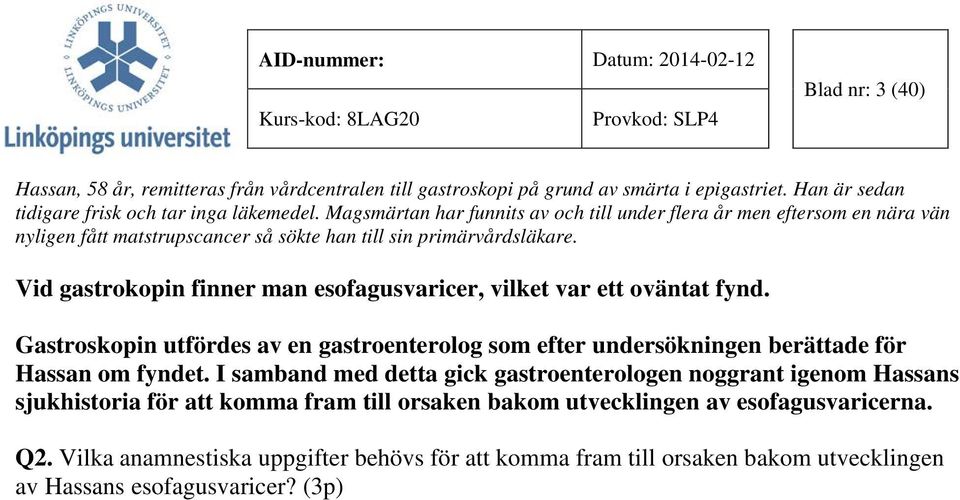 Vid gastrokopin finner man esofagusvaricer, vilket var ett oväntat fynd. Gastroskopin utfördes av en gastroenterolog som efter undersökningen berättade för Hassan om fyndet.