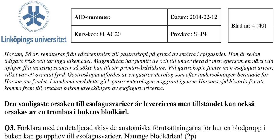 Vid gastrokopin finner man esofagusvaricer, vilket var ett oväntat fynd. Gastroskopin utfördes av en gastroenterolog som efter undersökningen berättade för Hassan om fyndet.