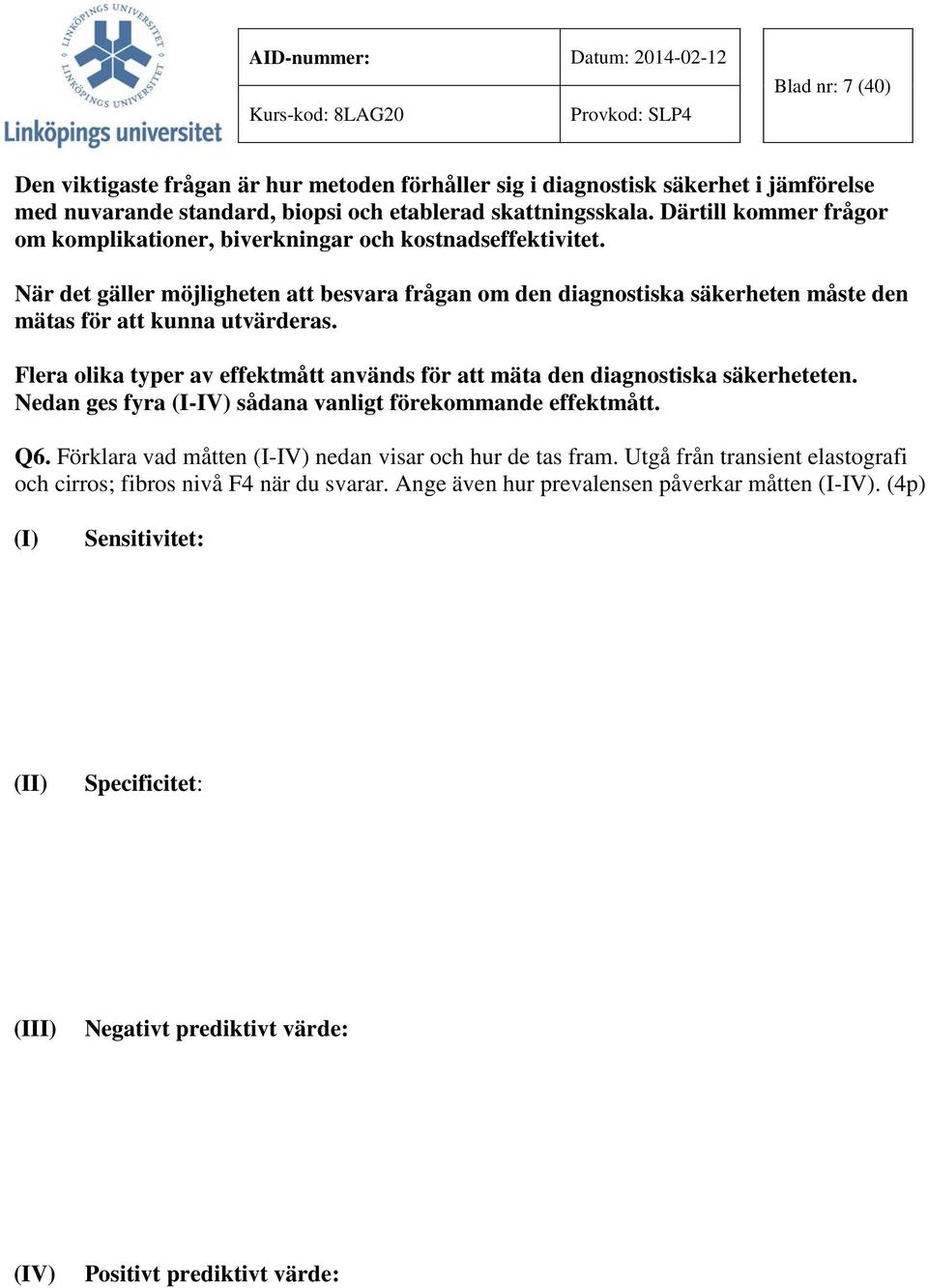 Flera olika typer av effektmått används för att mäta den diagnostiska säkerheteten. Nedan ges fyra (I-IV) sådana vanligt förekommande effektmått. Q6.