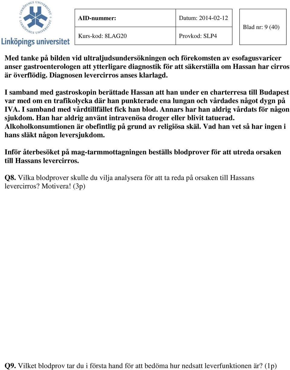 I samband med gastroskopin berättade Hassan att han under en charterresa till Budapest var med om en trafikolycka där han punkterade ena lungan och vårdades något dygn på IVA.