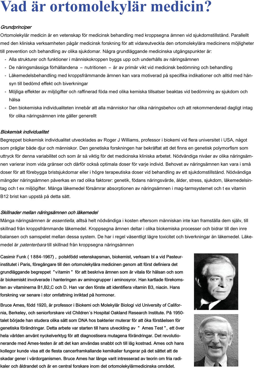 Några grundläggande medicinska utgångspunkter är: - Alla strukturer och funktioner i människokroppen byggs upp och underhålls av näringsämnen - De näringsmässiga förhållandena nutritionen är av