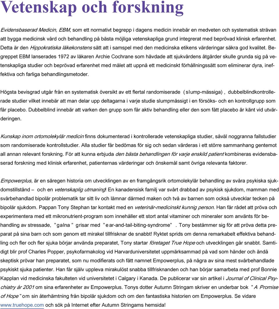 Begreppet EBM lanserades 1972 av läkaren Archie Cochrane som hävdade att sjukvårdens åtgärder skulle grunda sig på vetenskapliga studier och beprövad erfarenhet med målet att uppnå ett medicinskt