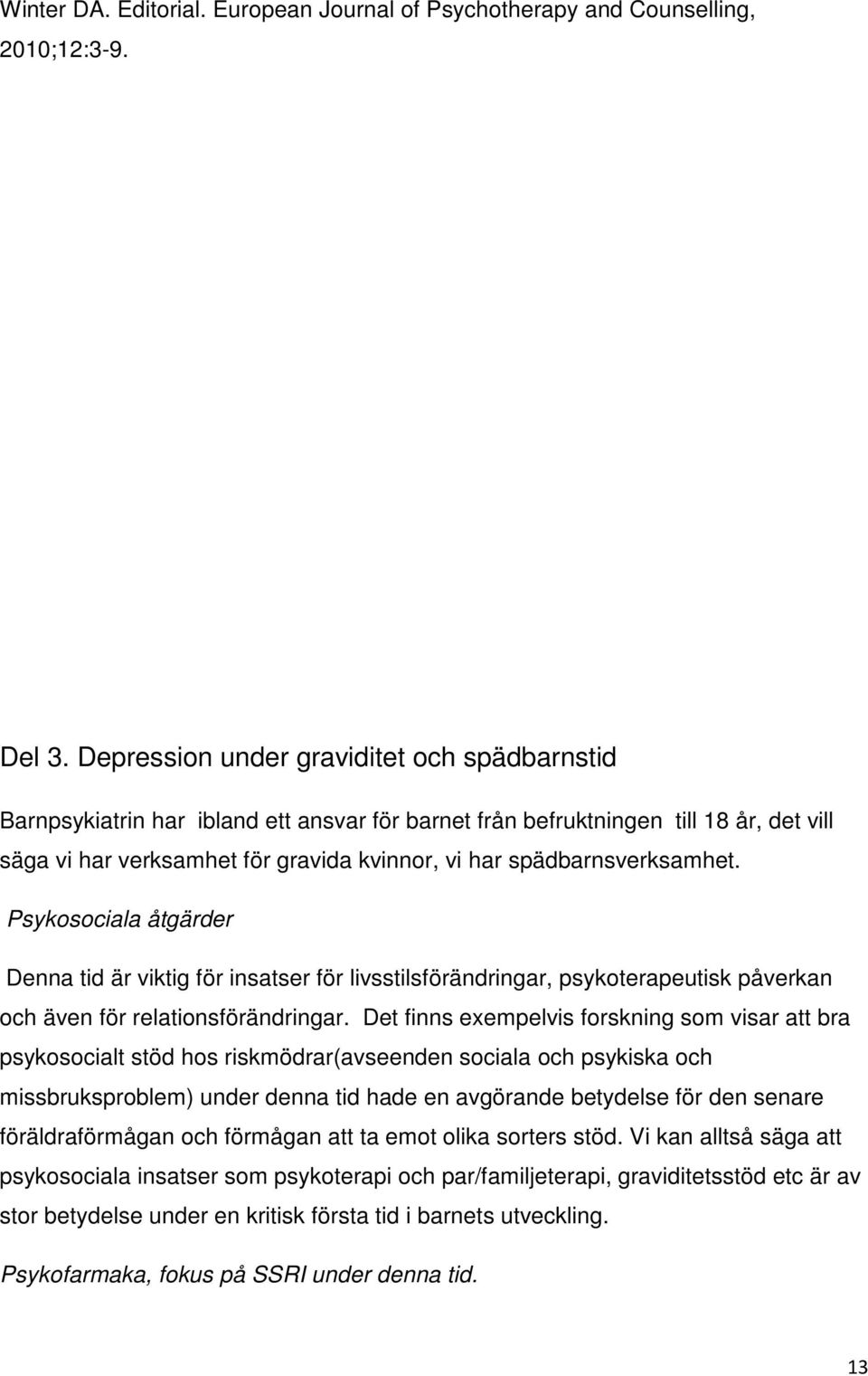 spädbarnsverksamhet. Psykosociala åtgärder Denna tid är viktig för insatser för livsstilsförändringar, psykoterapeutisk påverkan och även för relationsförändringar.