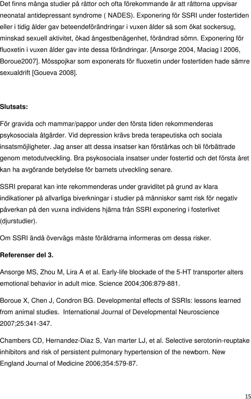 Exponering för fluoxetin i vuxen ålder gav inte dessa förändringar. [Ansorge 2004, Maciag l 2006, Boroue2007].