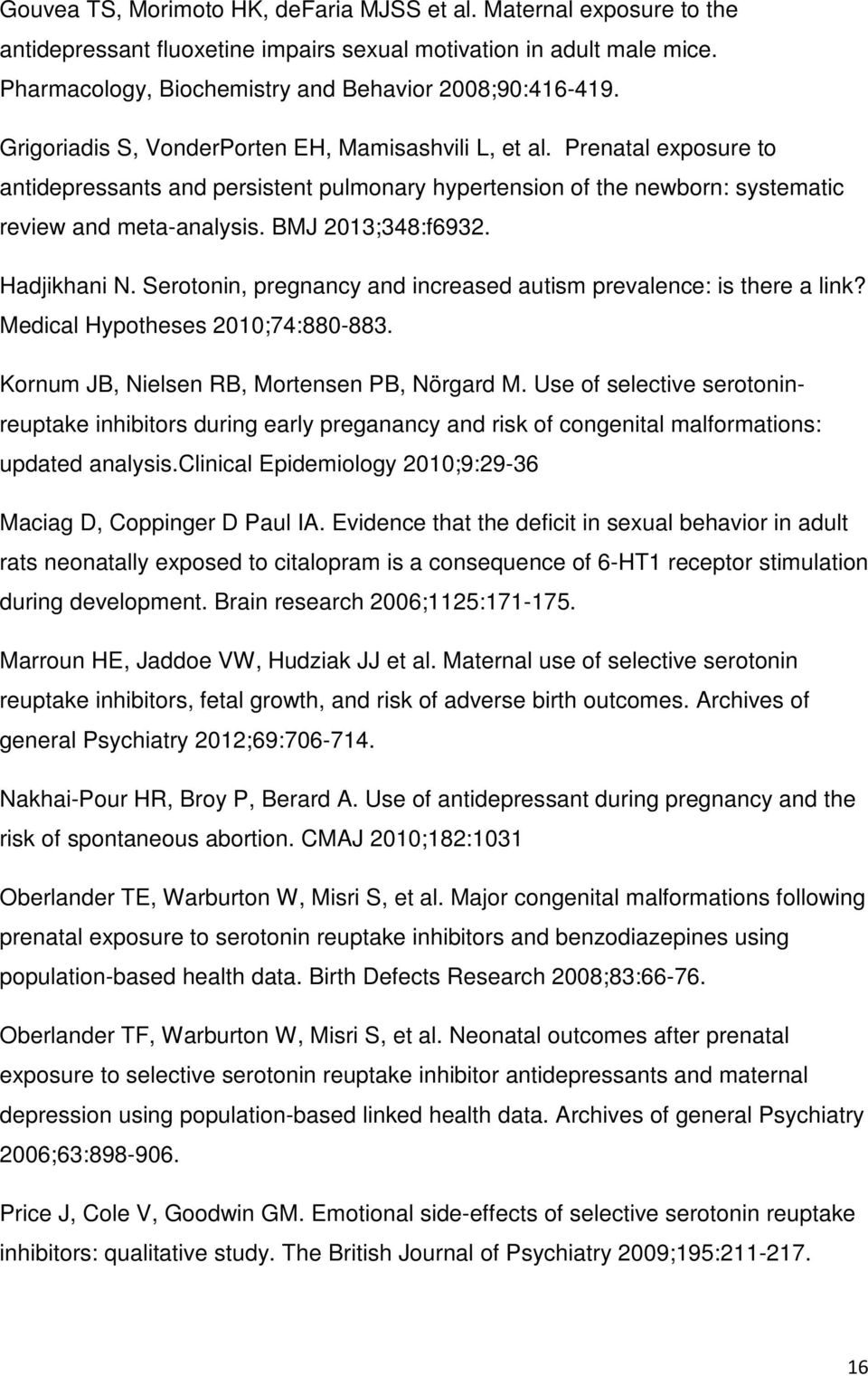 BMJ 2013;348:f6932. Hadjikhani N. Serotonin, pregnancy and increased autism prevalence: is there a link? Medical Hypotheses 2010;74:880-883. Kornum JB, Nielsen RB, Mortensen PB, Nörgard M.