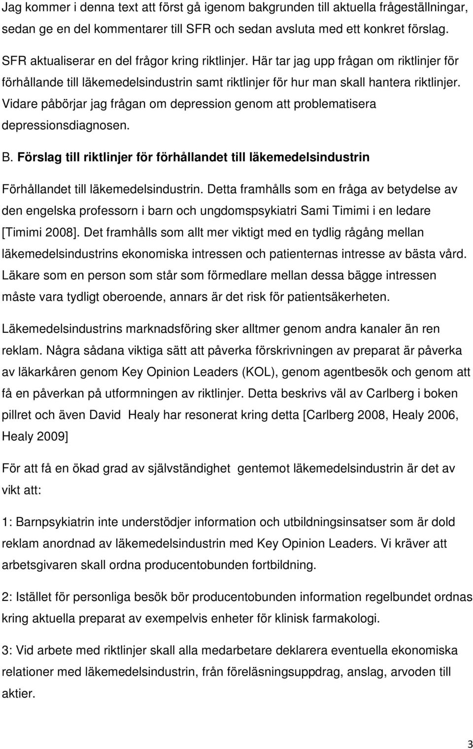 Vidare påbörjar jag frågan om depression genom att problematisera depressionsdiagnosen. B. Förslag till riktlinjer för förhållandet till läkemedelsindustrin Förhållandet till läkemedelsindustrin.