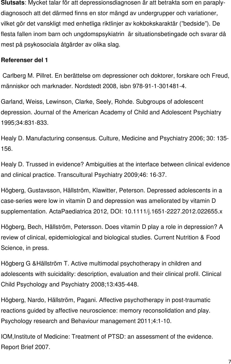 Referenser del 1 Carlberg M. Pillret. En berättelse om depressioner och doktorer, forskare och Freud, människor och marknader. Nordstedt 2008, isbn 978-91-1-301481-4.