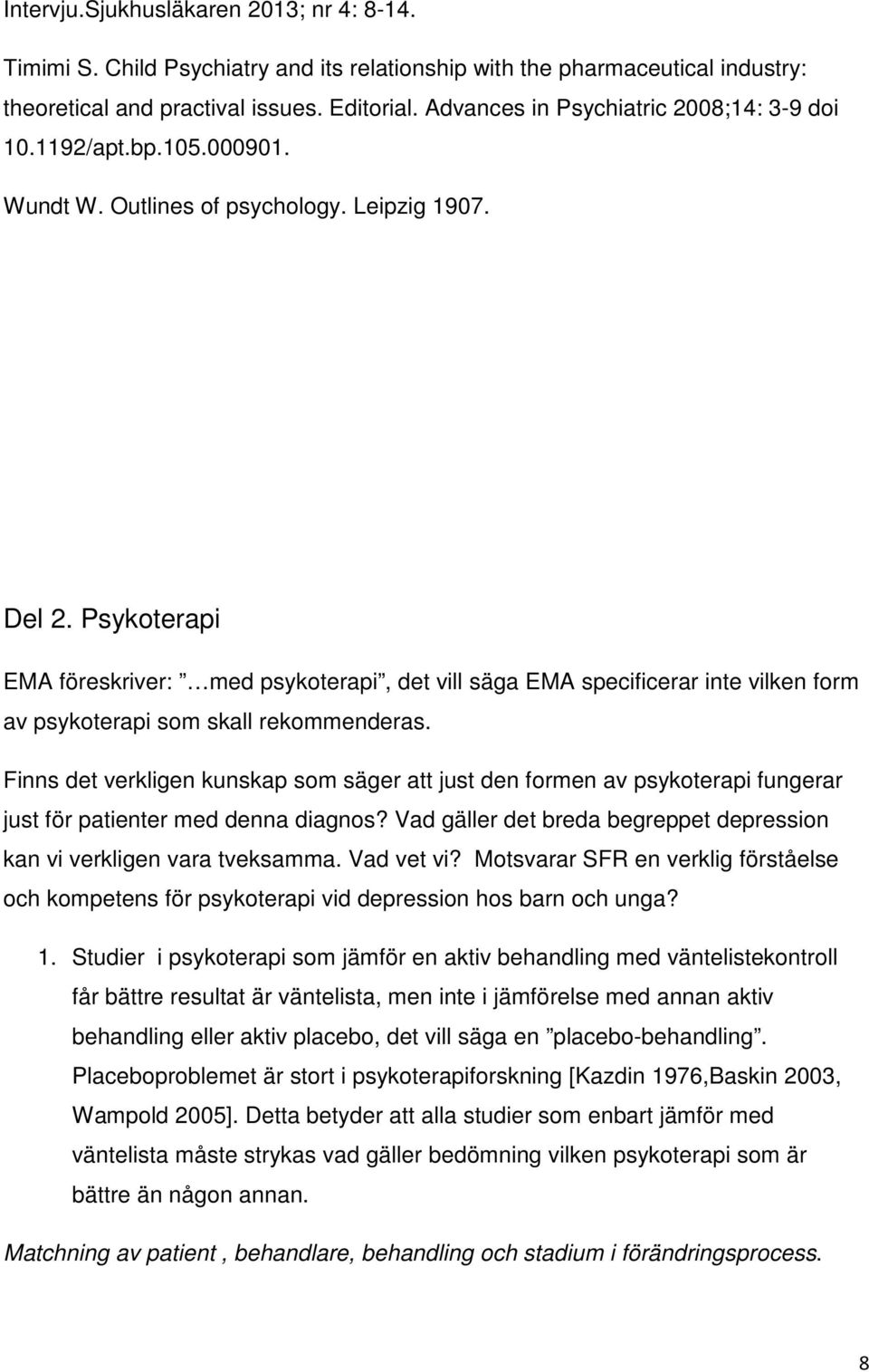 Psykoterapi EMA föreskriver: med psykoterapi, det vill säga EMA specificerar inte vilken form av psykoterapi som skall rekommenderas.