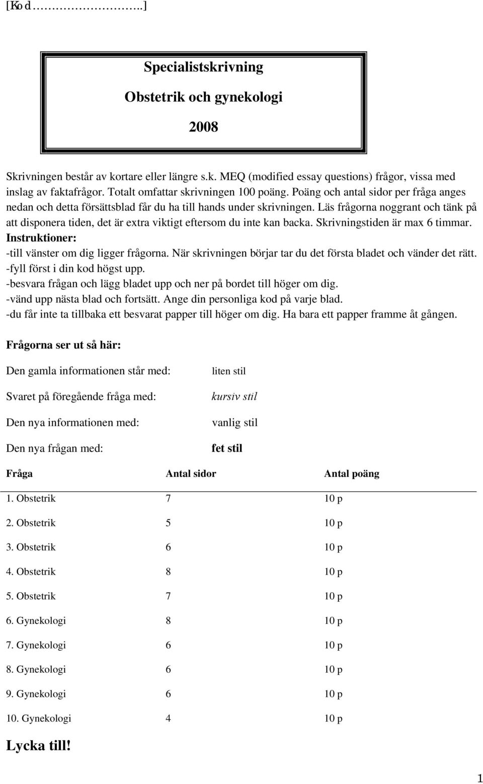 Läs frågorna noggrant och tänk på att disponera tiden, det är extra viktigt eftersom du inte kan backa. Skrivningstiden är max 6 timmar. Instruktioner: -till vänster om dig ligger frågorna.