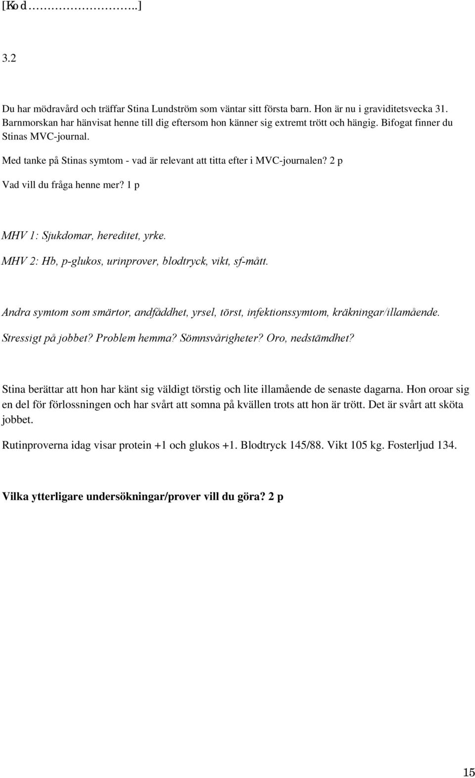 MHV 2: Hb, p-glukos, urinprover, blodtryck, vikt, sf-mått. Andra symtom som smärtor, andfåddhet, yrsel, törst, infektionssymtom, kräkningar/illamående. Stressigt på jobbet? Problem hemma?