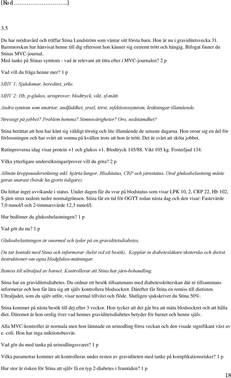 MHV 2: Hb, p-glukos, urinprover, blodtryck, vikt, sf-mått. Andra symtom som smärtor, andfåddhet, yrsel, törst, infektionssymtom, kräkningar/illamående. Stressigt på jobbet? Problem hemma?