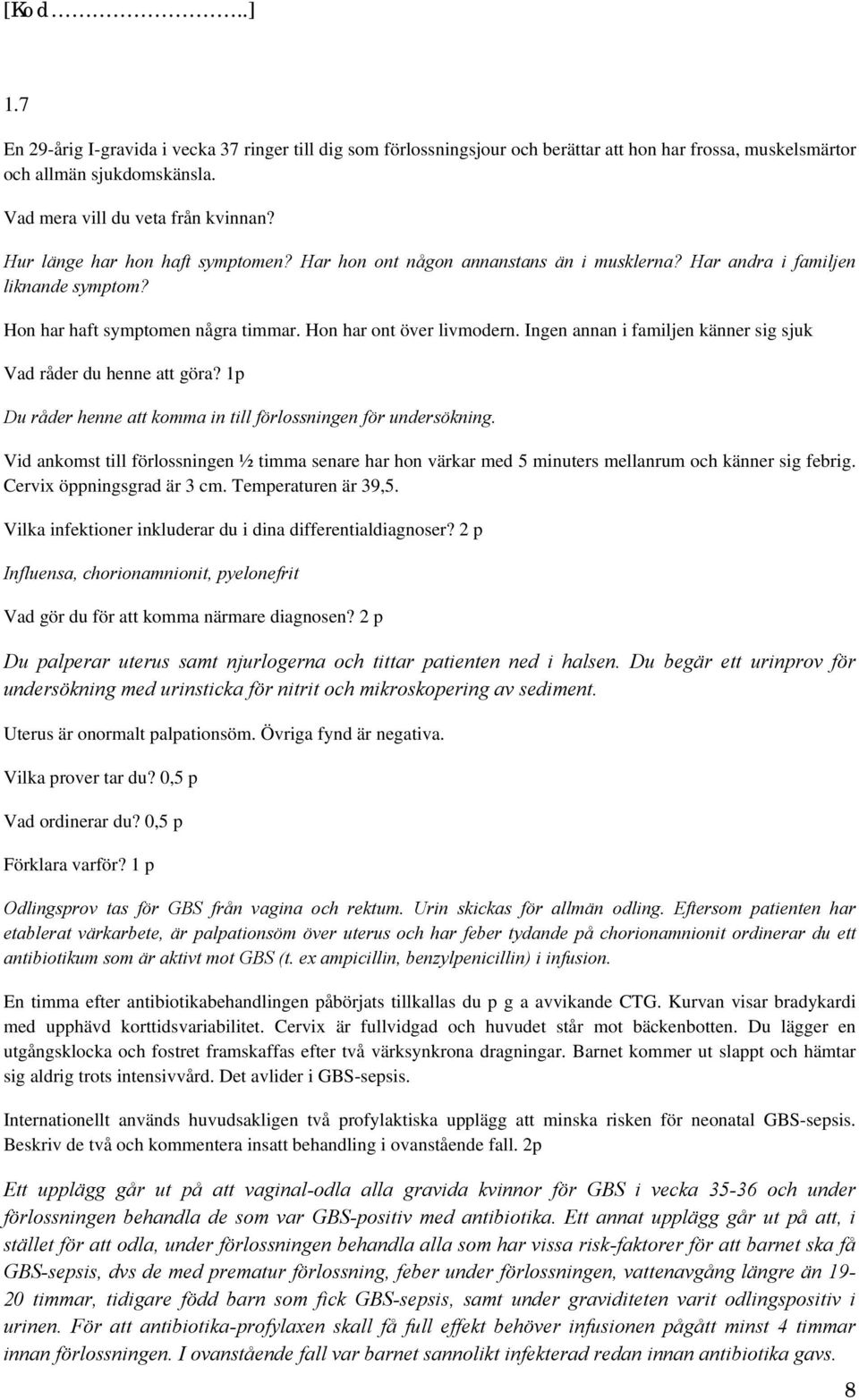 Ingen annan i familjen känner sig sjuk Vad råder du henne att göra? 1p Du råder henne att komma in till förlossningen för undersökning.