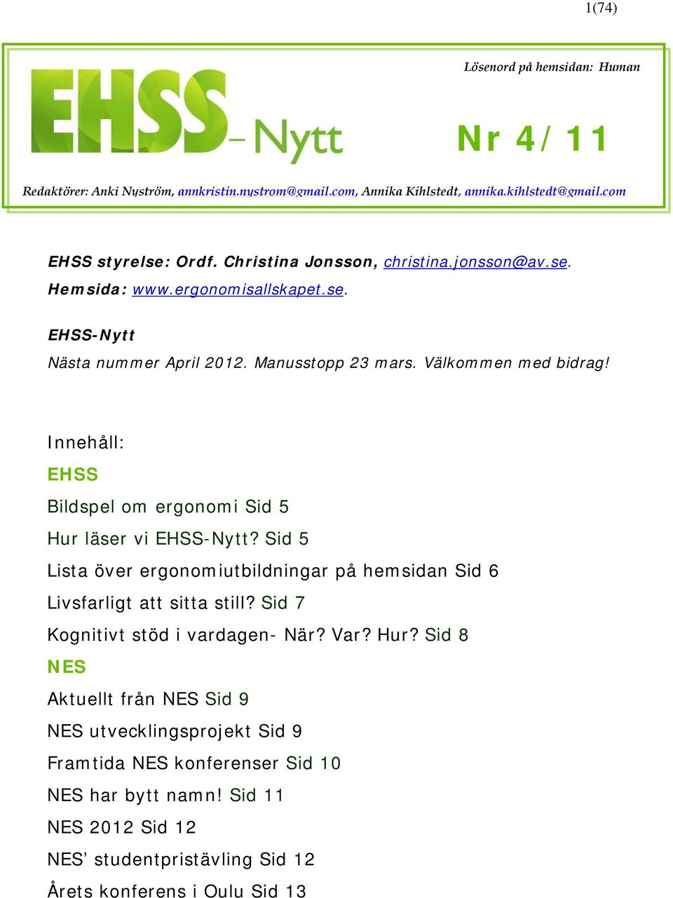 Innehåll: EHSS Bildspel om ergonomi Sid 5 Hur läser vi EHSS-Nytt? Sid 5 Lista över ergonomiutbildningar på hemsidan Sid 6 Livsfarligt att sitta still?