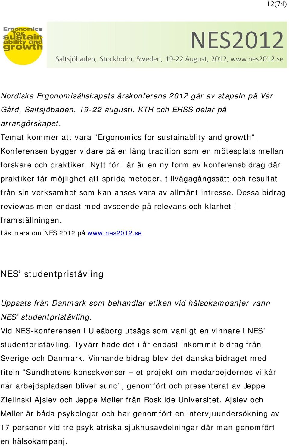 Nytt för i år är en ny form av konferensbidrag där praktiker får möjlighet att sprida metoder, tillvägagångssätt och resultat från sin verksamhet som kan anses vara av allmänt intresse.